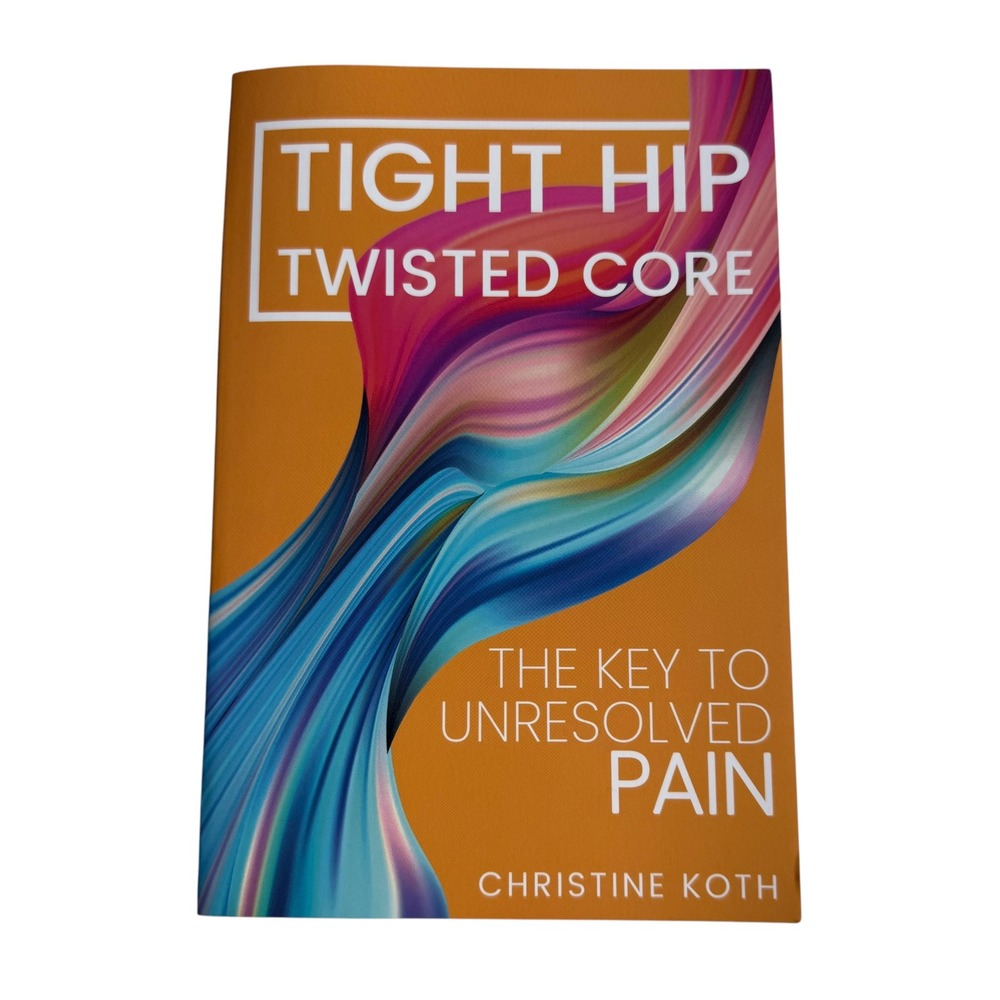 Tight Hip Twisted Core The Key to Unresolved Pain Christine Koth Paperback Book